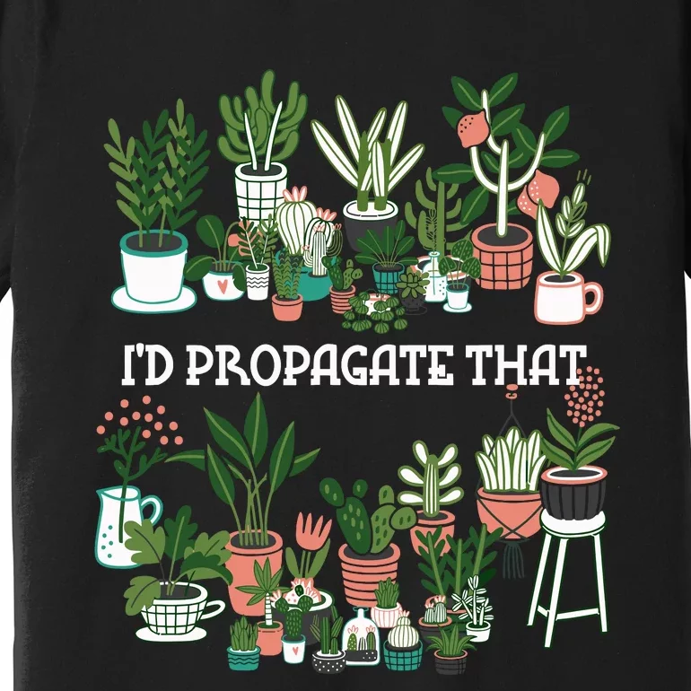 ID Propagate That Plant Lover Gardener Garden Gardening Premium T-Shirt