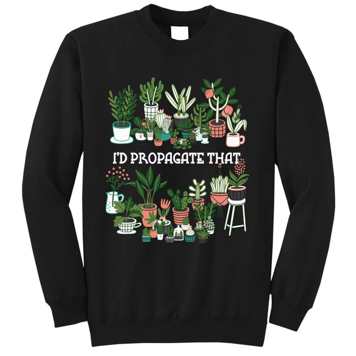 ID Propagate That Plant Lover Gardener Garden Gardening Tall Sweatshirt