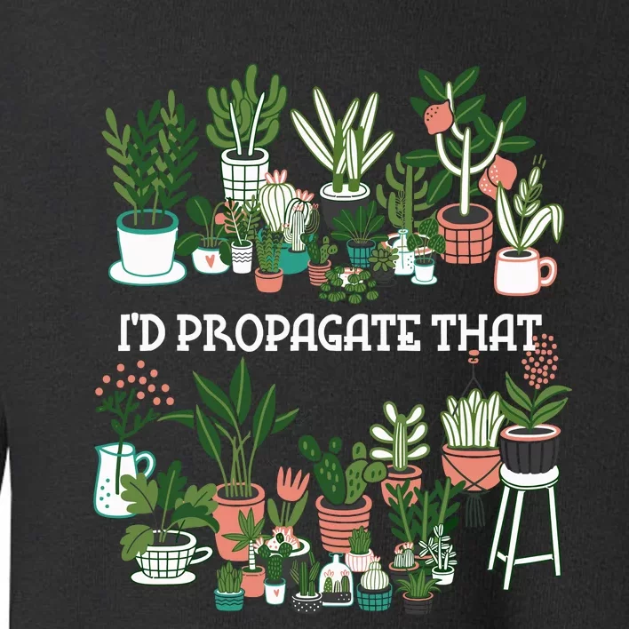 ID Propagate That Plant Lover Gardener Garden Gardening Toddler Sweatshirt