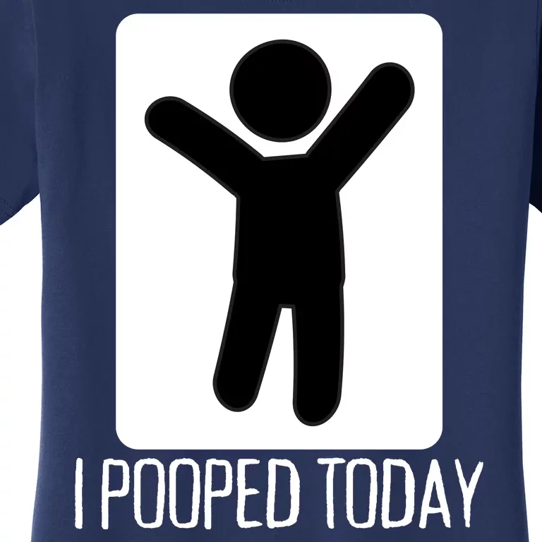 I Pooped Today Funny Humor I Pooped Women's T-Shirt