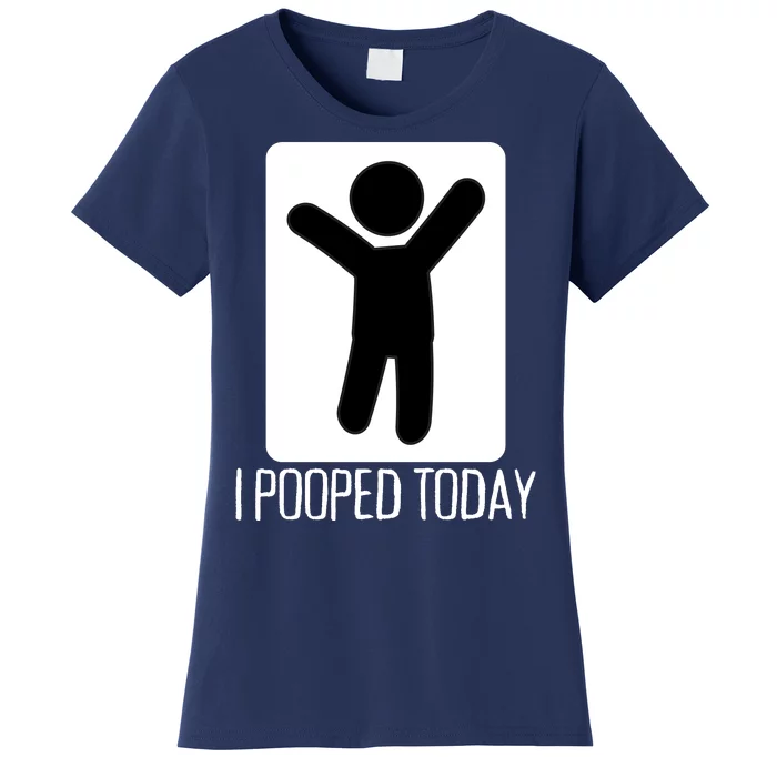 I Pooped Today Funny Humor I Pooped Women's T-Shirt