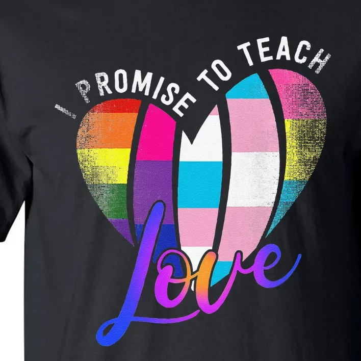 I Promise To Teach Love LGBTQ Pride Proud Ally Teacher Tall T-Shirt