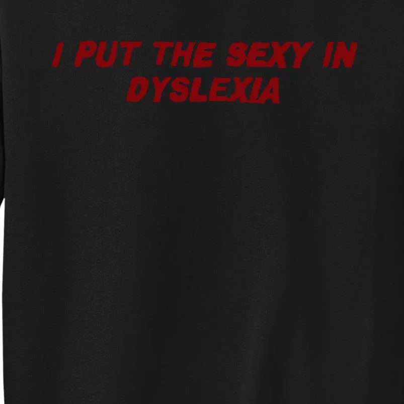 I Put The Sexy In Dyslexia Tall Sweatshirt