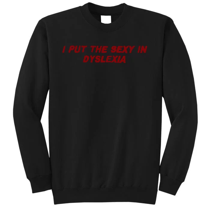 I Put The Sexy In Dyslexia Tall Sweatshirt