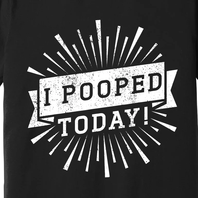 I Pooped Today Funny This Guy Pooped Today Premium T-Shirt