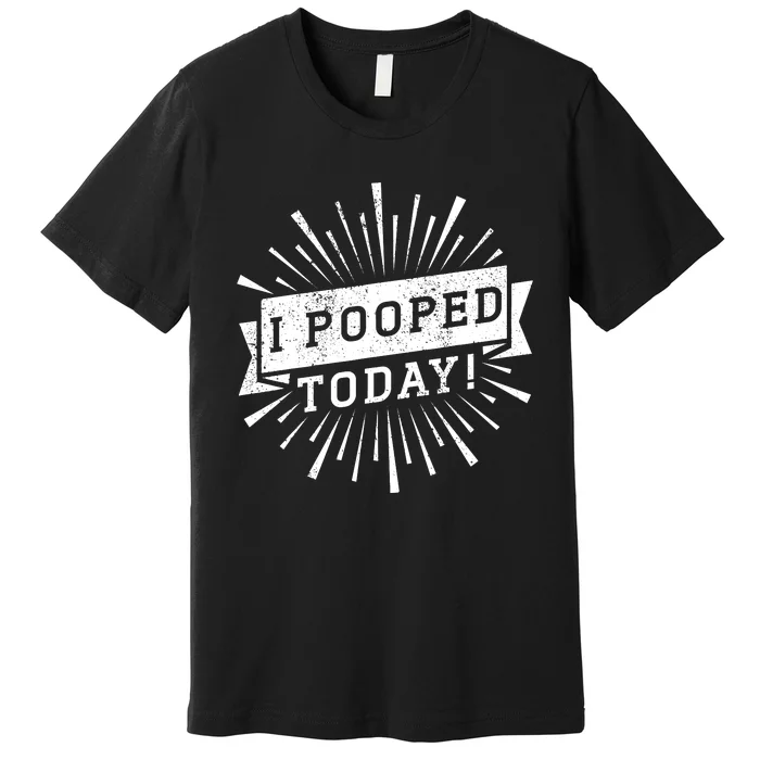 I Pooped Today Funny This Guy Pooped Today Premium T-Shirt