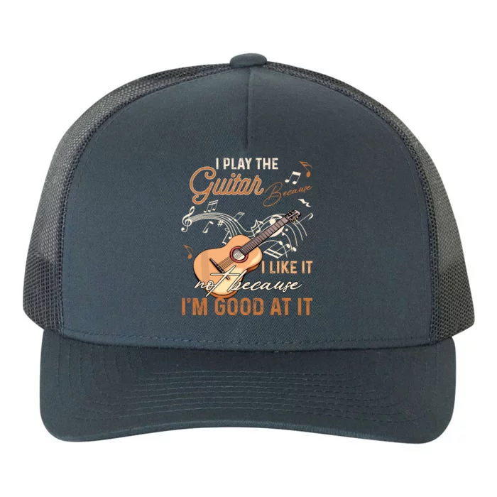 I Play The Guitar Because I Like It Not Because IM Good Yupoong Adult 5-Panel Trucker Hat