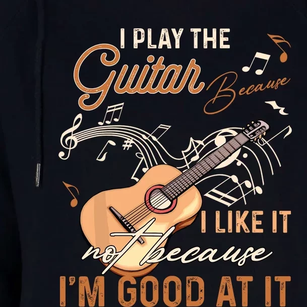 I Play The Guitar Because I Like It Not Because IM Good Womens Funnel Neck Pullover Hood