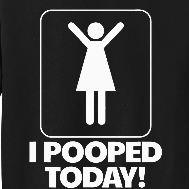 I Pooped Today Toilet Humor Funny I Pooped Today Tall Sweatshirt