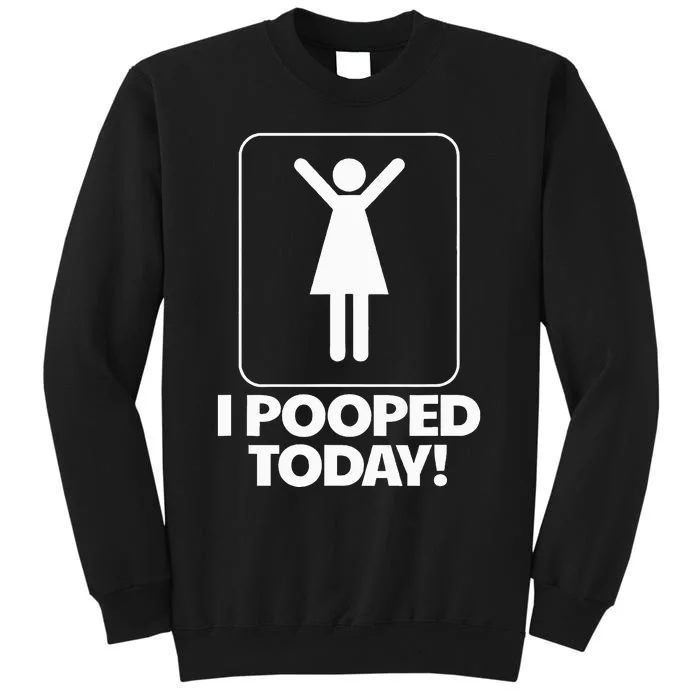 I Pooped Today Toilet Humor Funny I Pooped Today Tall Sweatshirt