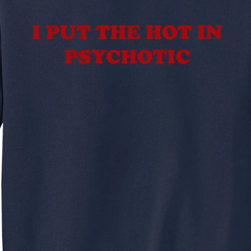 I Put The Hot In Psychotic Tall Sweatshirt