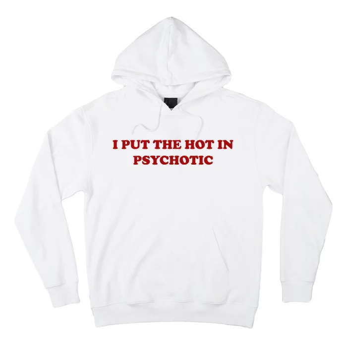 I Put The Hot In Psychotic Hoodie