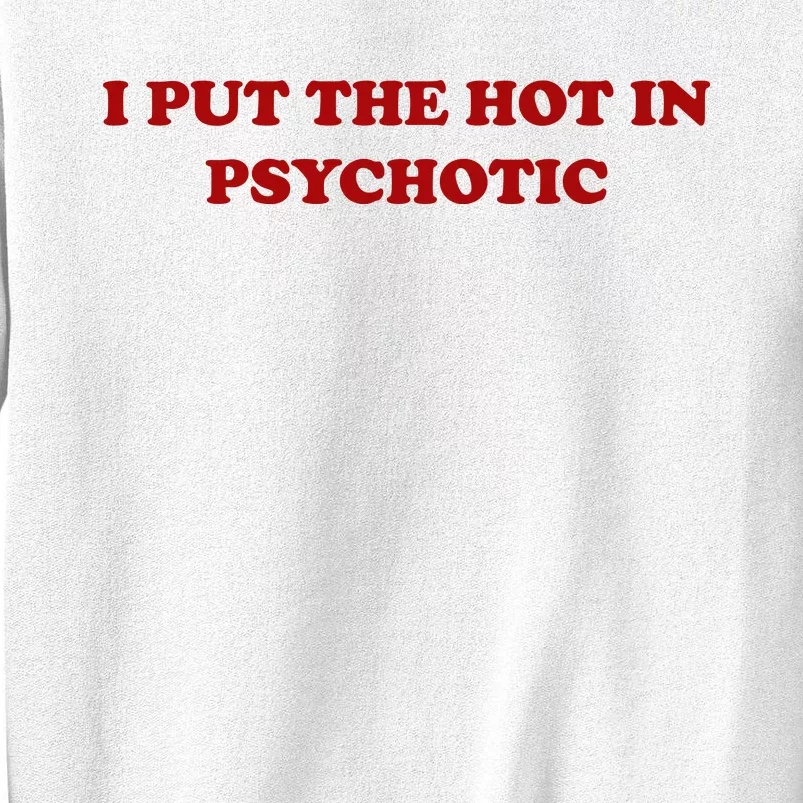 I Put The Hot In Psychotic Sweatshirt