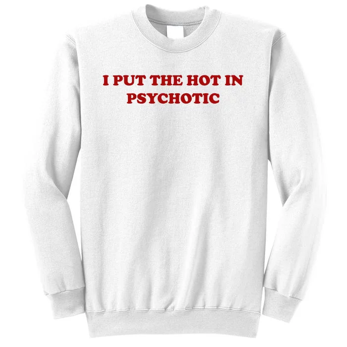 I Put The Hot In Psychotic Sweatshirt