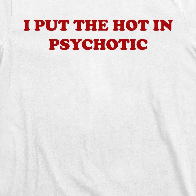 I Put The Hot In Psychotic T-Shirt