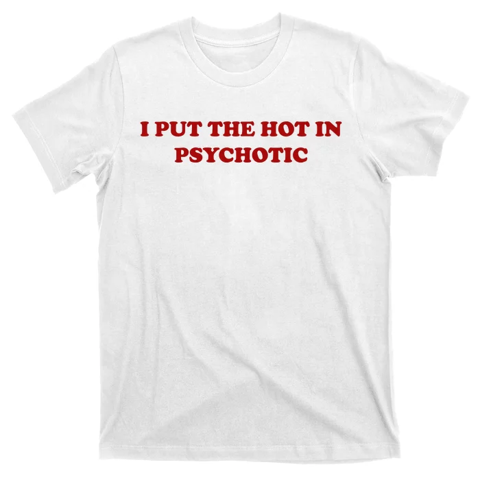 I Put The Hot In Psychotic T-Shirt