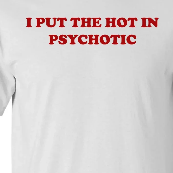 I Put The Hot In Psychotic Tall T-Shirt