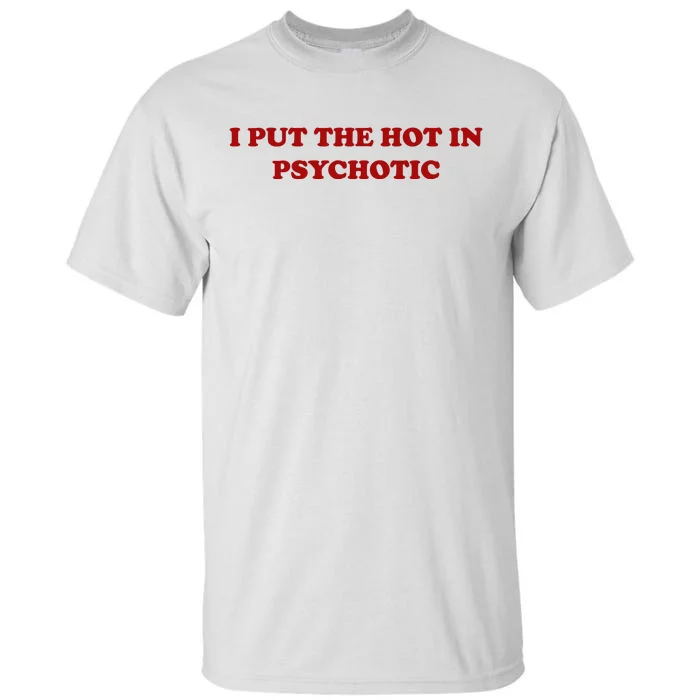 I Put The Hot In Psychotic Tall T-Shirt