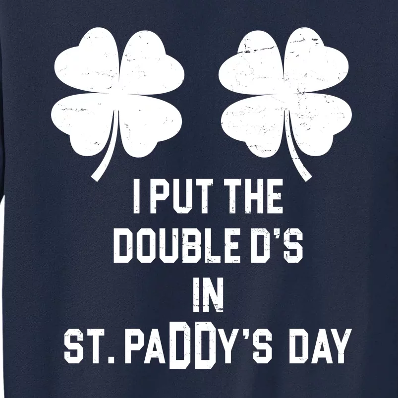 I Put The Double Ds In St Paddys Day Funny St Patrick's Day Tall Sweatshirt