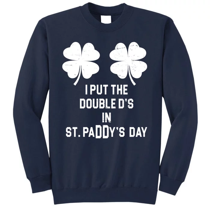 I Put The Double Ds In St Paddys Day Funny St Patrick's Day Tall Sweatshirt