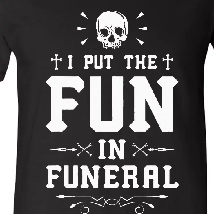 I Put The Fun In Funeral Mortician Embalmer Funeral Director V-Neck T-Shirt