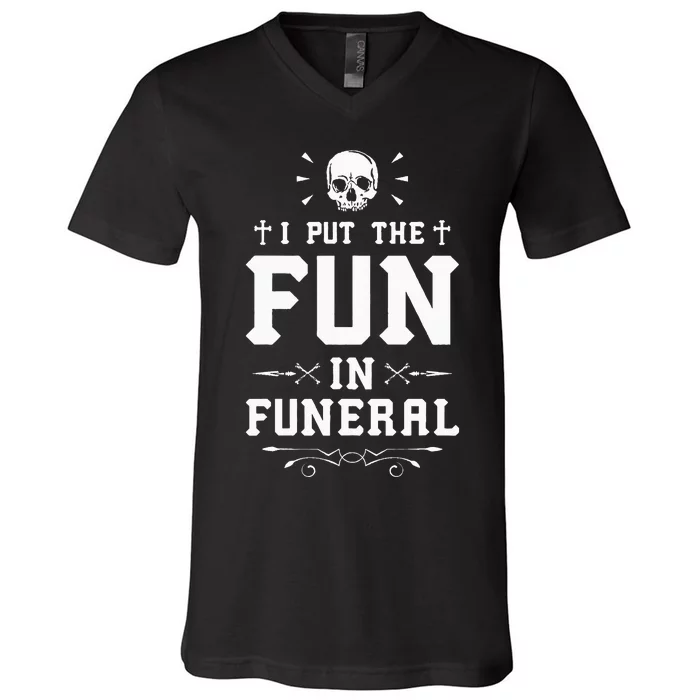 I Put The Fun In Funeral Mortician Embalmer Funeral Director V-Neck T-Shirt