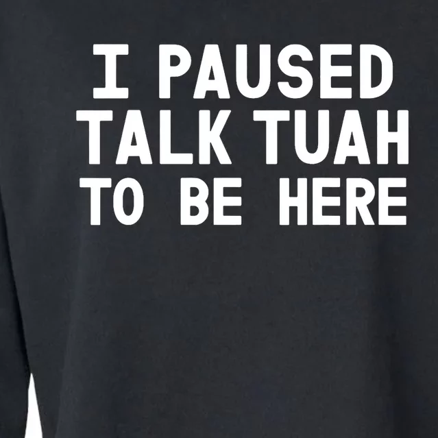 I Paused Talk Tuah To Be Here Funny Sarcastic Saying Cropped Pullover Crew