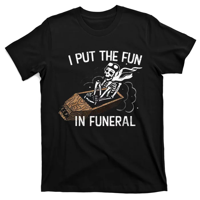 I Put The Fun In Funeral Skeleton T-Shirt