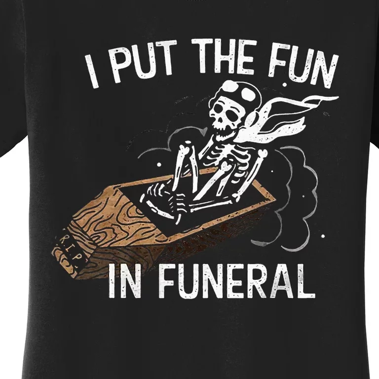 I Put The Fun In Funeral Skeleton Women's T-Shirt