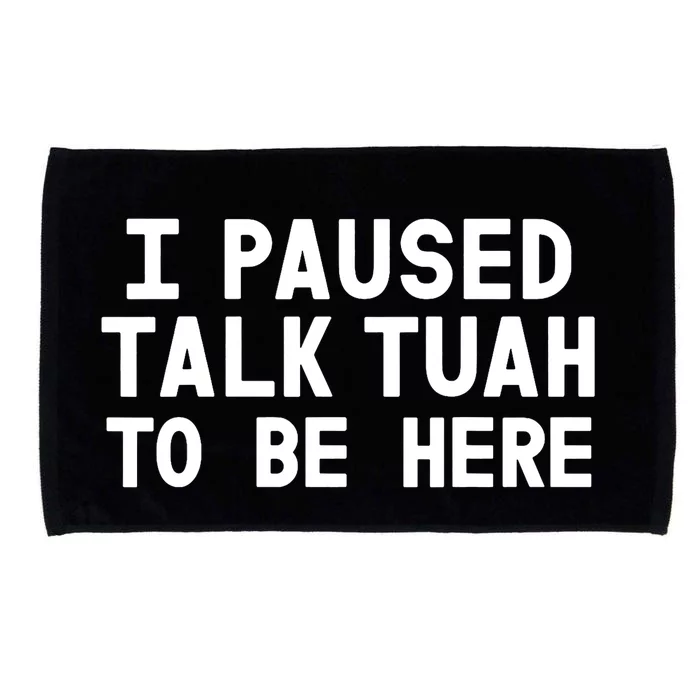 I Paused Talk Tuah To Be Here Funny Sarcastic Saying Microfiber Hand Towel