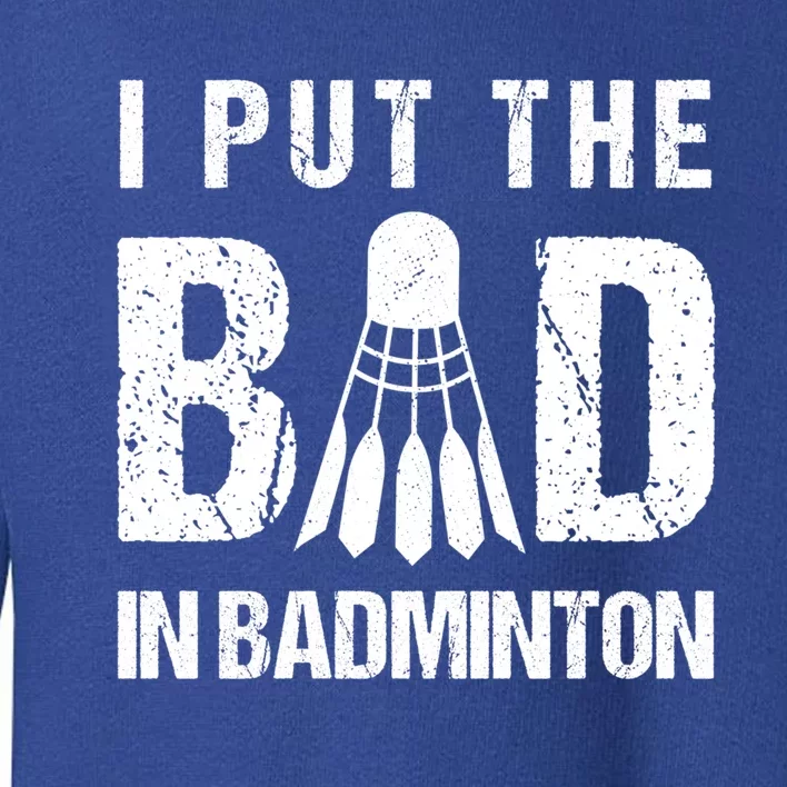 I Put The Bad In Badminton Crossminton Shuttlecock Sport Meaningful Gift Toddler Sweatshirt