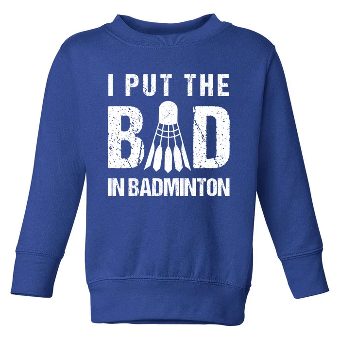 I Put The Bad In Badminton Crossminton Shuttlecock Sport Meaningful Gift Toddler Sweatshirt