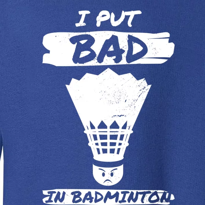 I Put The Bad In Badminton Shuttlecock Badminton Player Gift Toddler Sweatshirt