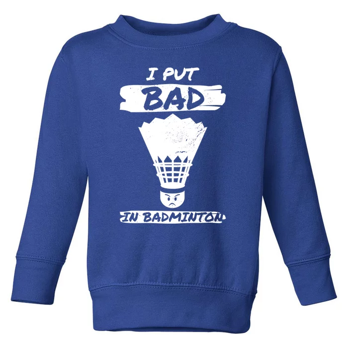 I Put The Bad In Badminton Shuttlecock Badminton Player Gift Toddler Sweatshirt