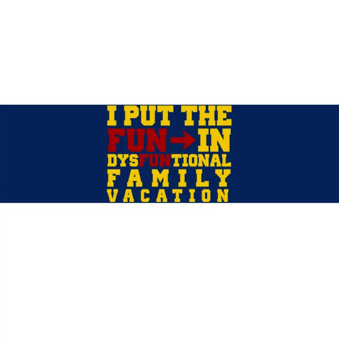 I Put The Fun In Dysfunctional Family Vacation Bumper Sticker