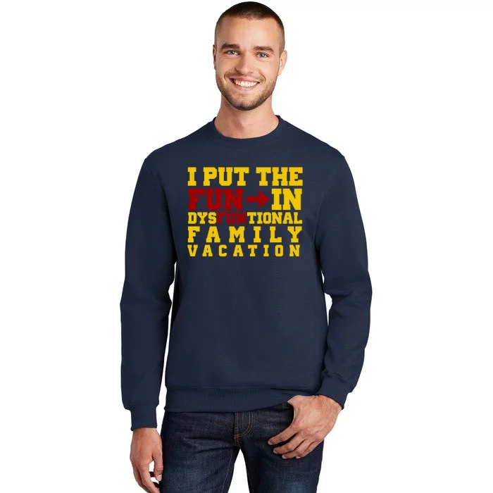 I Put The Fun In Dysfunctional Family Vacation Tall Sweatshirt