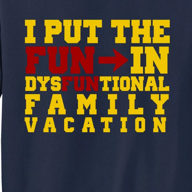 I Put The Fun In Dysfunctional Family Vacation Tall Sweatshirt