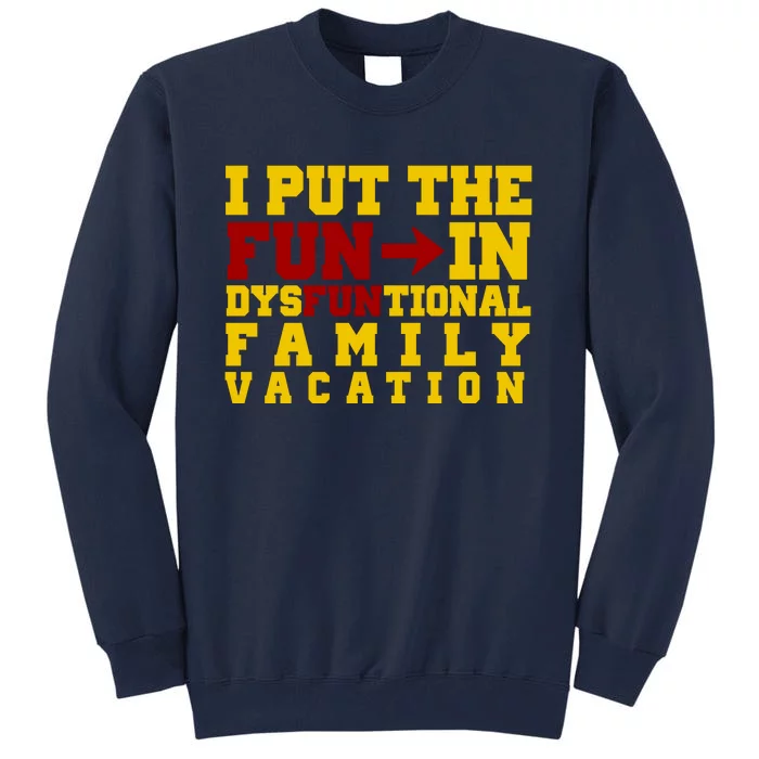 I Put The Fun In Dysfunctional Family Vacation Tall Sweatshirt