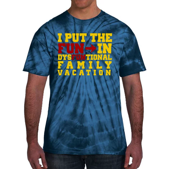 I Put The Fun In Dysfunctional Family Vacation Tie-Dye T-Shirt