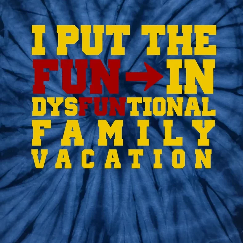 I Put The Fun In Dysfunctional Family Vacation Tie-Dye T-Shirt