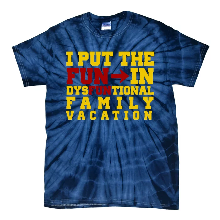 I Put The Fun In Dysfunctional Family Vacation Tie-Dye T-Shirt