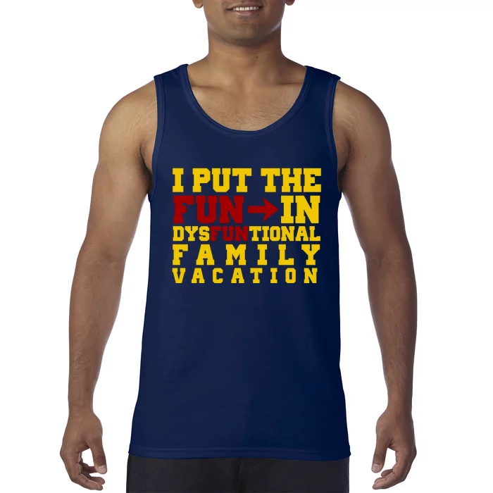 I Put The Fun In Dysfunctional Family Vacation Tank Top