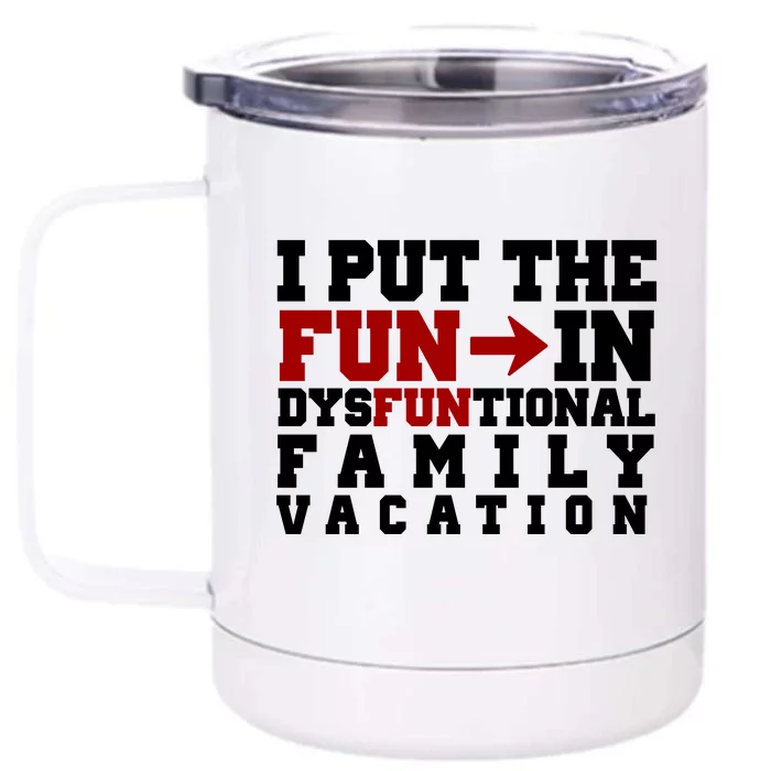 I Put The Fun In Dysfunctional Family Vacation Front & Back 12oz Stainless Steel Tumbler Cup