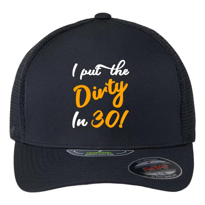 I Put The Dirty In Thirty Flexfit Unipanel Trucker Cap