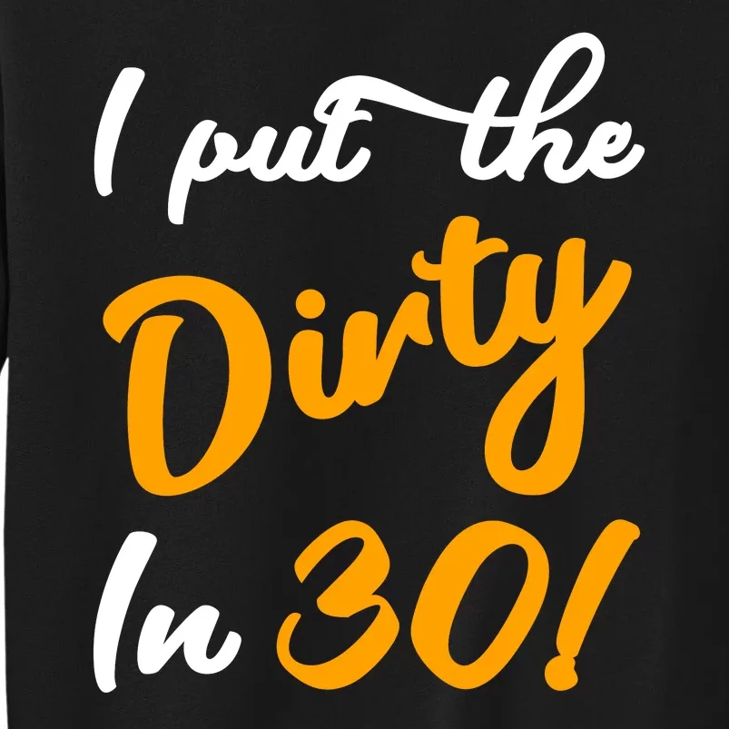 I Put The Dirty In Thirty Sweatshirt