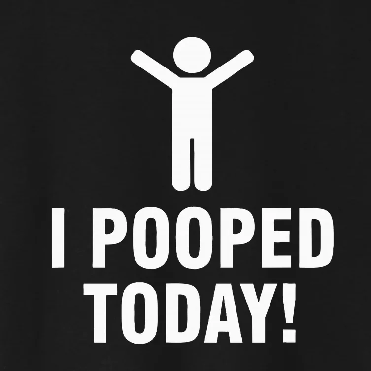 I Pooped Today Women's Crop Top Tee