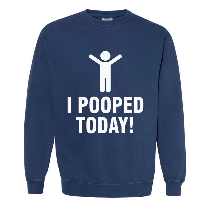 I Pooped Today Garment-Dyed Sweatshirt