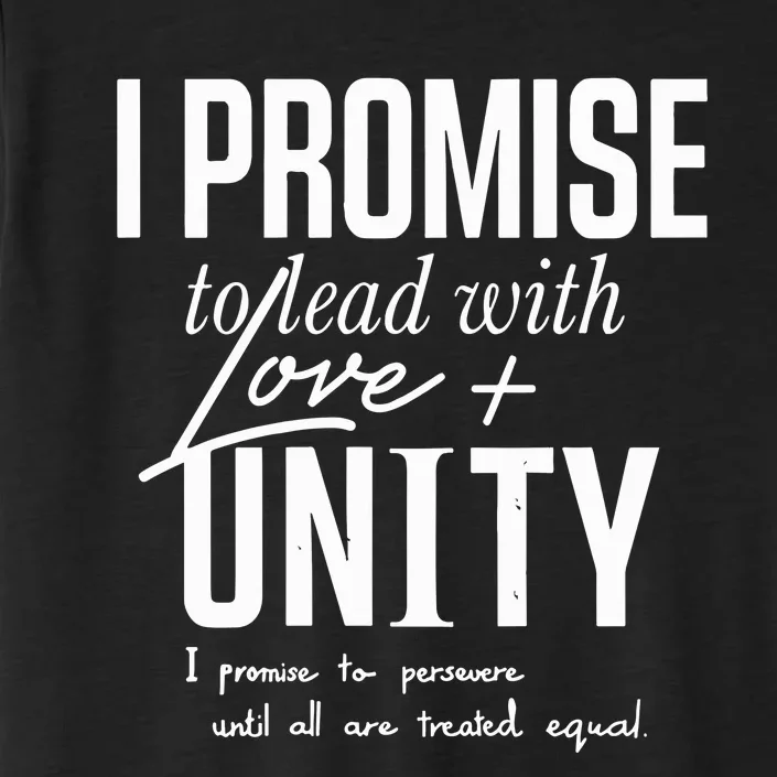 I Promise To Lead With Love Unity I Promise To Persevere Until All Are Treated ChromaSoft Performance T-Shirt