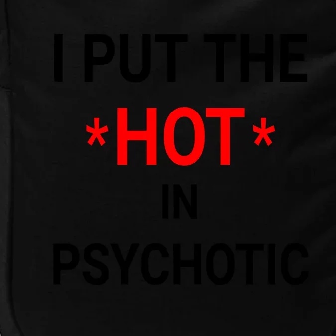 I Put The Hot In Psychotic, Funny Psychotic Saying Impact Tech Backpack