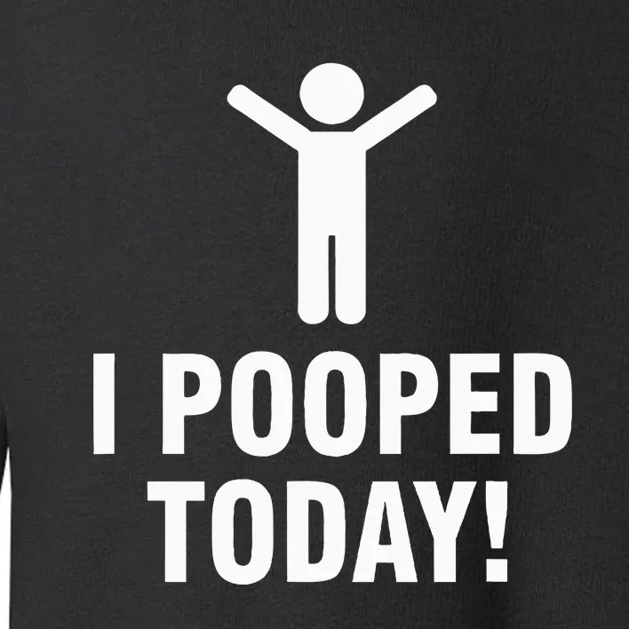 I Pooped Today Toddler Sweatshirt